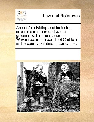 An act for dividing and inclosing several commons and waste grounds within the manor of Wavertree, in the parish of Childwall, in the county palatine of Lancaster.