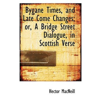 Bygane Times, and Late Come Changes; Or, a Bridge Street Dialogue, in Scottish Verse