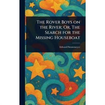 The Rover Boys on the River; Or, The Search for the Missing Houseboat
