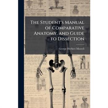 The Student's Manual of Comparative Anatomy, and Guide to Dissection