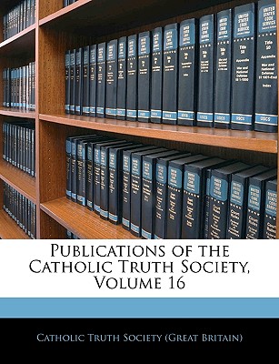 Publications of the Catholic Truth Society, Volume 16
