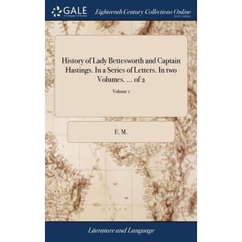 History of Lady Bettesworth and Captain Hastings. in a Series of Letters. in Two Volumes. ... of 2; Volume 1 History of Lady Bettesworth and Captain Hastings. in a Series of Letters. in Two Volumes. ... of 2; Volume 1