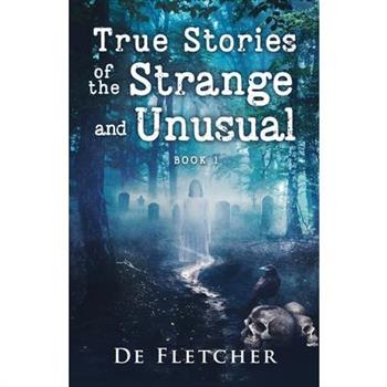 True Stories of the Strange and Unusual