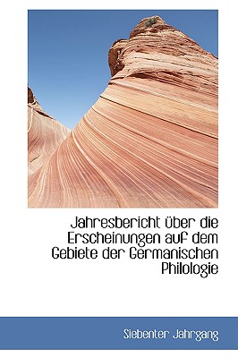 Jahresbericht Uber Die Erscheinungen Auf Dem Gebiete Der Germanischen Philologie