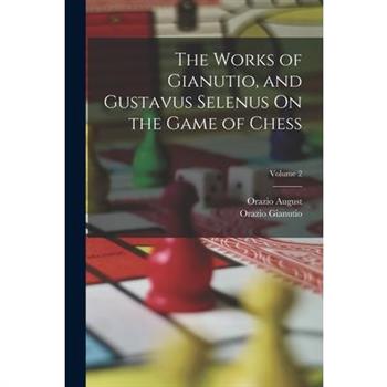 The Works of Gianutio, and Gustavus Selenus On the Game of Chess; Volume 2