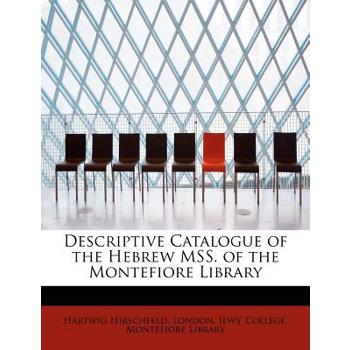 Descriptive Catalogue of the Hebrew Mss. of the Montefiore Library