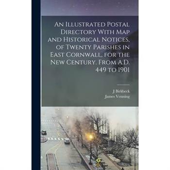 An Illustrated Postal Directory With map and Historical Notices, of Twenty Parishes in East Cornwall, for the new Century. From A.D. 449 to 1901