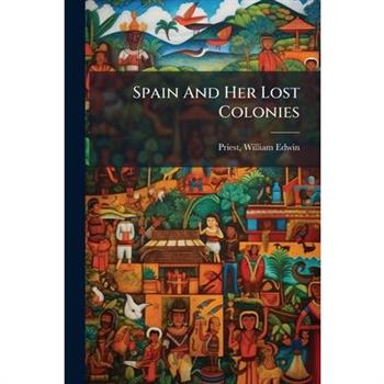 Spain And Her Lost Colonies