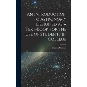 An Introduction to Astronomy Designed as a Text-book for the Use of Students in College