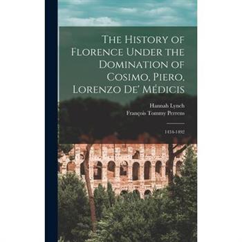 The History of Florence Under the Domination of Cosimo, Piero, Lorenzo de’ M矇dicis