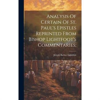 Analysis Of Certain Of St. Paul's Epistles Reprinted From Bishop Lightfoot's Commentaries;