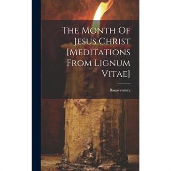 The Month Of Jesus Christ [meditations From Lignum Vitae]