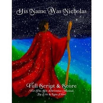 His Name Was NicholasFull Script & Score For The Hit Christmas Musical by Eric & Lana Elde