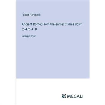 Ancient Rome; From the earliest times down to 476 A. D