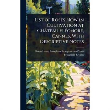 List of Roses Now in Cultivation at Ch璽teau El?(c)onore, Cannes, With Descriptive Notes