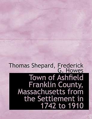 Town of Ashfield Franklin County, Massachusetts from the Settlement in 1742 to 1910