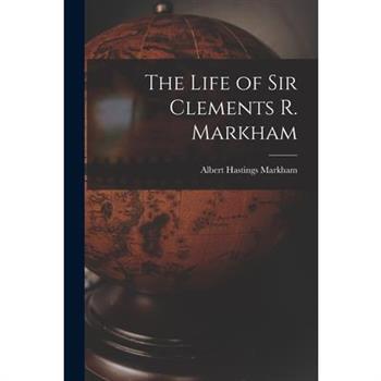 The Life of Sir Clements R. Markham