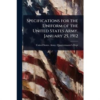 Specifications for the Uniform of the United States Army. January 25, 1912