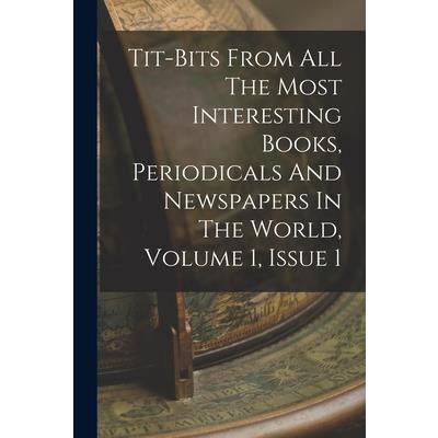 Tit-bits From All The Most Interesting Books, Periodicals And Newspapers In The World, Volume 1, Issue 1