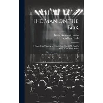 The man on the box; a Comedy in Three Acts, Founded on Harold McGrath's Novel of the Same Name