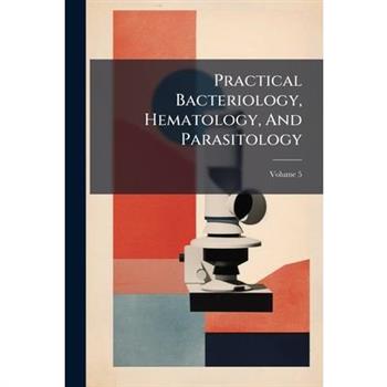 Practical Bacteriology, Hematology, And Parasitology