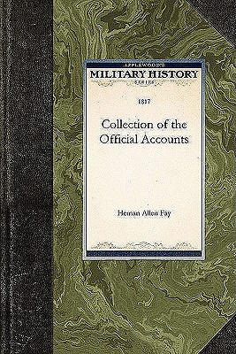 Collection of the Official Accounts, in Detail, of All the Battles Fought by Sea and Land, Between the Navy and Army of the United States, and the Navy and Army of Great Britain, During the Years 1812
