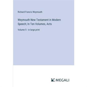 Weymouth New Testament in Modern Speech; In Ten Volumes, Acts