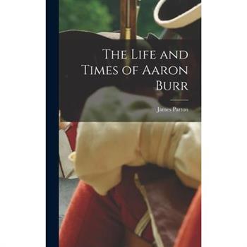 The Life and Times of Aaron Burr