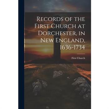 Records of the First Church at Dorchester, in New England, 1636-1734