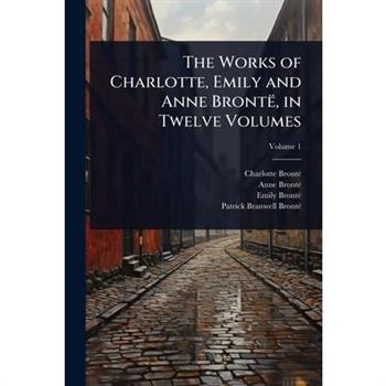 The Works of Charlotte, Emily and Anne Bront禱, in Twelve Volumes