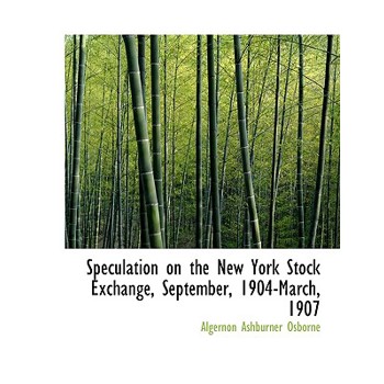 Speculation on the New York Stock Exchange, September, 1904-March, 1907