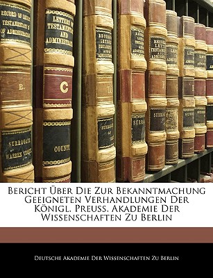 Bericht Uber Die Zur Bekanntmachung Geeigneten Verhandlungen Der Konigl. Preuss. Akademie Der Wissenschaften Zu Berlin. Jahrgang 1849
