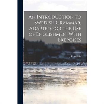 An Introduction to Swedish Grammar, Adapted for the Use of Englishmen, With Exercises