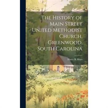 The History of Main Street United Methodist Church, Greenwood, South Carolina