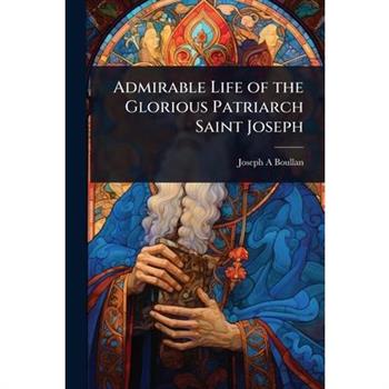 Admirable Life of the Glorious Patriarch Saint Joseph