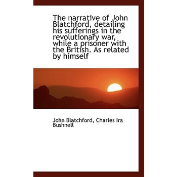 The Narrative of John Blatchford, Detailing His Sufferings in the Revolutionary War, While a Prisone