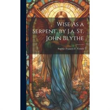 Wise As a Serpent, by J.a. St. John Blythe