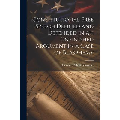 Constitutional Free Speech Defined and Defended in an Unfinished Argument in a Case of Blasphemy Constitutional Free Speech Defined and Defended in an Unfinished Argument in a Case of Blasphemy
