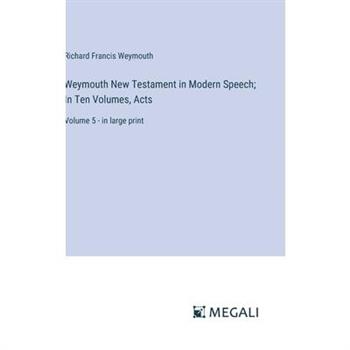 Weymouth New Testament in Modern Speech; In Ten Volumes, Acts