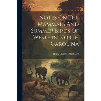 Notes On The Mammals And Summer Birds Of Western North Carolina