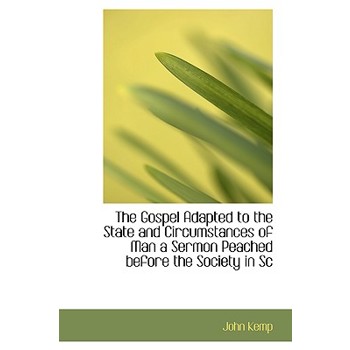 The Gospel Adapted to the State and Circumstances of Man a Sermon Peached Before the Society in SC