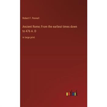 Ancient Rome; From the earliest times down to 476 A. D