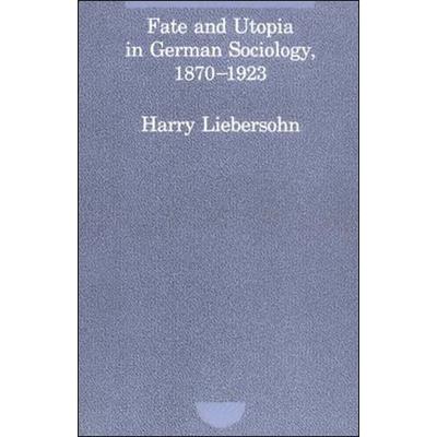 Fate and Utopia in German Sociology, 1870-1923