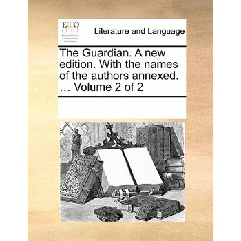 The Guardian. a New Edition. with the Names of the Authors Annexed. ... Volume 2 of 2