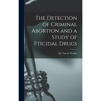 The Detection of Criminal Abortion and a Study of Fticidal Drugs