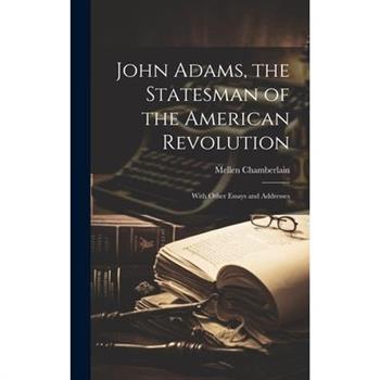 John Adams, the Statesman of the American Revolution