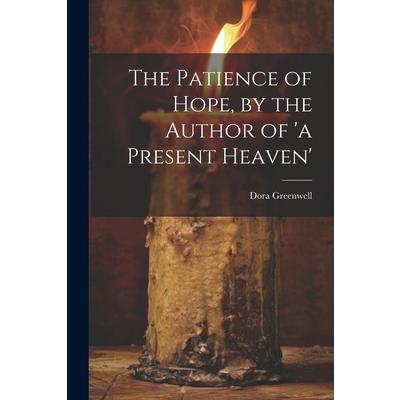The Patience of Hope, by the Author of ’a Present Heaven’