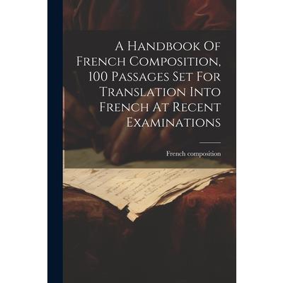 A Handbook Of French Composition, 100 Passages Set For Translation Into French At Recent Examinations