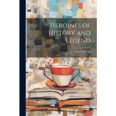Heroines of History and Legend; Stories and Poems