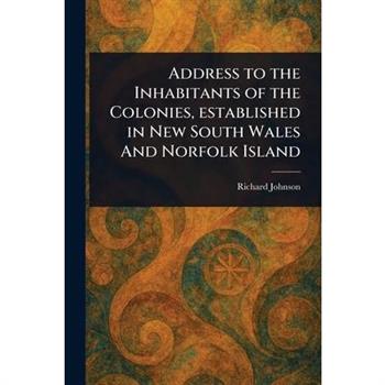 Address to the Inhabitants of the Colonies, Established in New South Wales And Norfolk Island